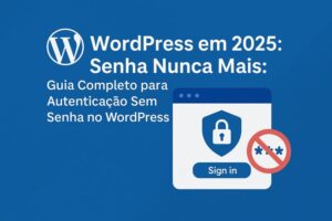 Senha Nunca Mais: Guia Completo para Autenticação Sem Senha no WordPress
